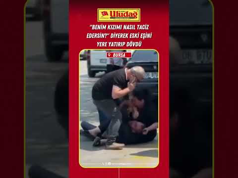 &quot;Benim kızımı nasıl taciz edersin?&quot; diyerek eski eşini yere yatırıp dövdü #bursa #haber