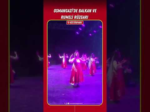 Osmangazi'de Balkan ve Rumeli rüzgarı #balkan #rumeli